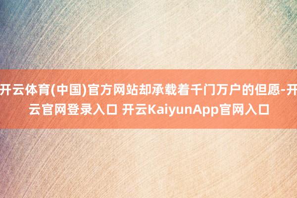 开云体育(中国)官方网站却承载着千门万户的但愿-开云官网登录入口 开云KaiyunApp官网入口